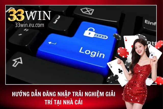 Hướng dẫn ĐĂNG NHẬP - Đăng ký đăng nhập 33win