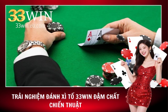 Trải nghiệm xì tố tại 33Win - Nơi thể hiện bản lĩnh của các cao thủ